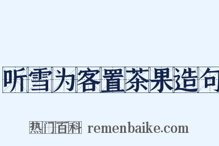 听雪为客置茶果造句是什么意思的图片